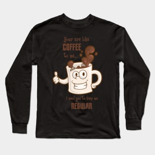 You Are Like Coffee To Me Coffee Lover Valentines Day Gift Long Sleeve T-Shirt